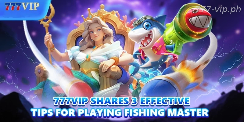 777VIP shares 3 effective tips for playing Fishing Master