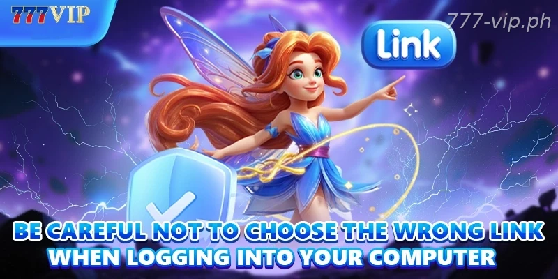Be careful not to choose the wrong link when logging into your computer