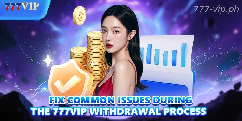 Fix common issues during the 777VIP Withdrawal process