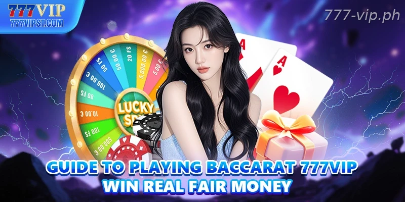 Guide To Playing Baccarat 777VIP Win Real Fair Money