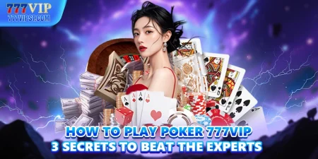 How To Play Poker 777VIP 3 Secrets To Beat The Experts