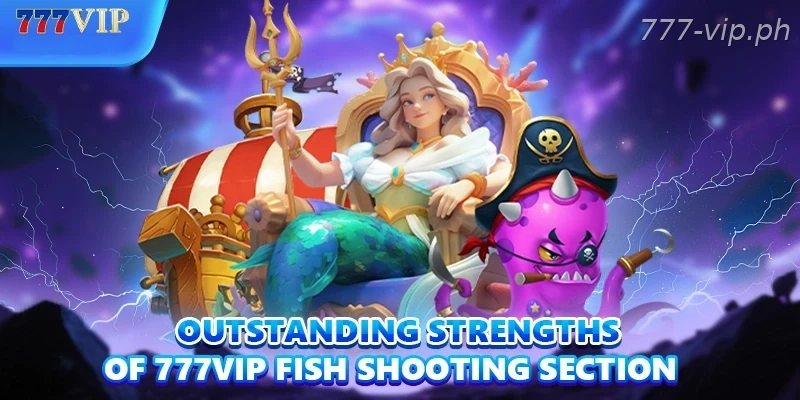 Outstanding strengths of 777VIP Fishing section